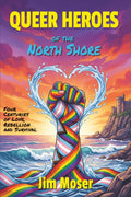 Queer Heroes of the North Shore: Four Centuries of Love, Rebellion and Survival