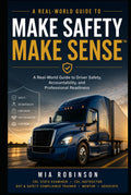 Make Safety Make Sense™: A Real-World Transportation Safety Guide for Drivers, Trainers, and Leaders