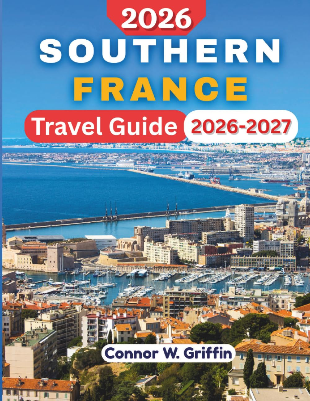 SOUTHERN FRANCE TRAVEL GUIDE 2026-2027: Explore Provence, Occitanie, Corsica, and Hidden Gems With Practical Tips and Recommendations.