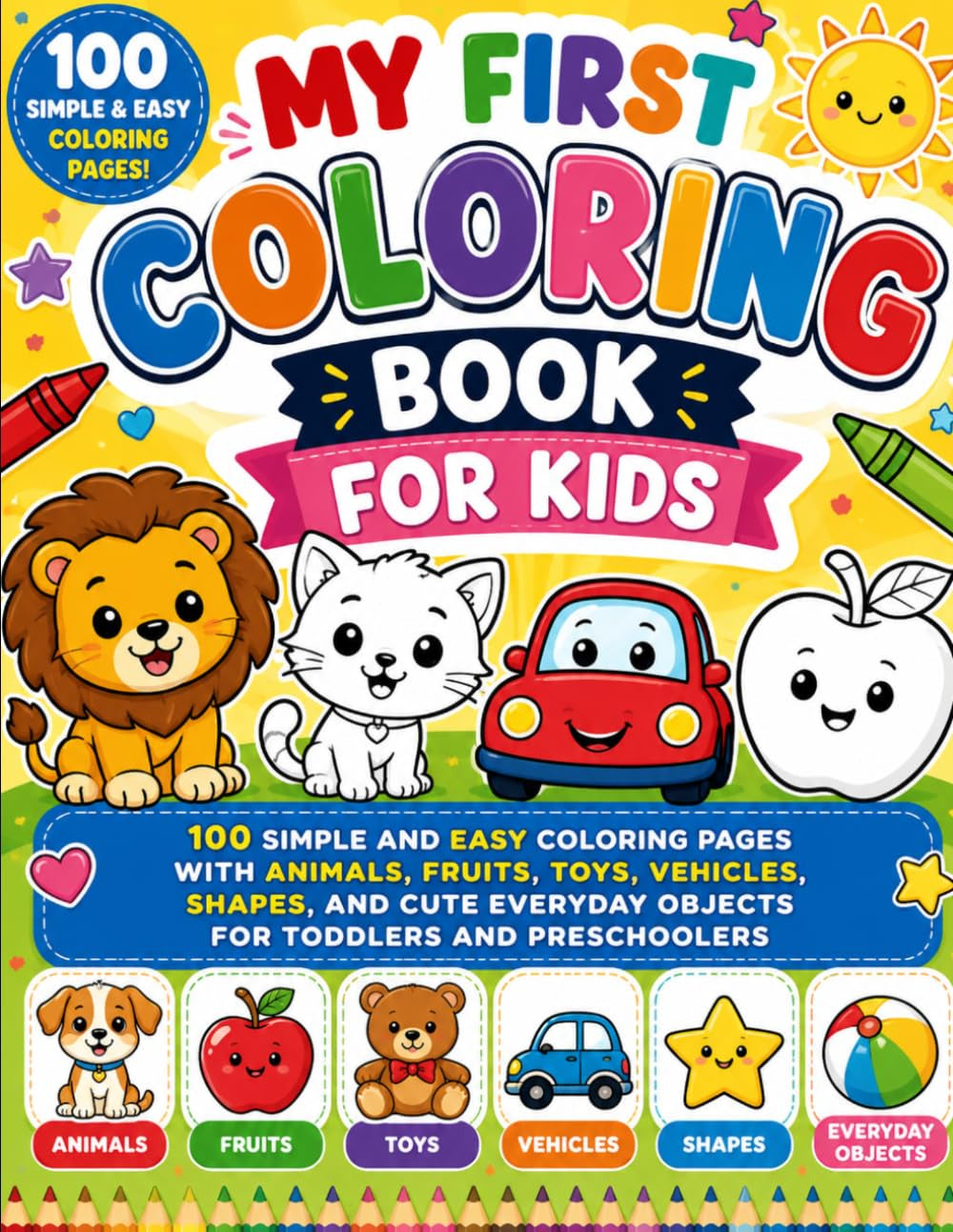 MY FIRST COLORING BOOK FOR KIDS: 100 SIMPLE AND EASY COLORING PAGES WITH ANIMALS, FRUITS, TOYS, VEHICLES, SHAPES, AND CUTE EVERYDAY OBJECTS FOR ... (Dinosaur Coloring Book for Kids Ages 4-8)