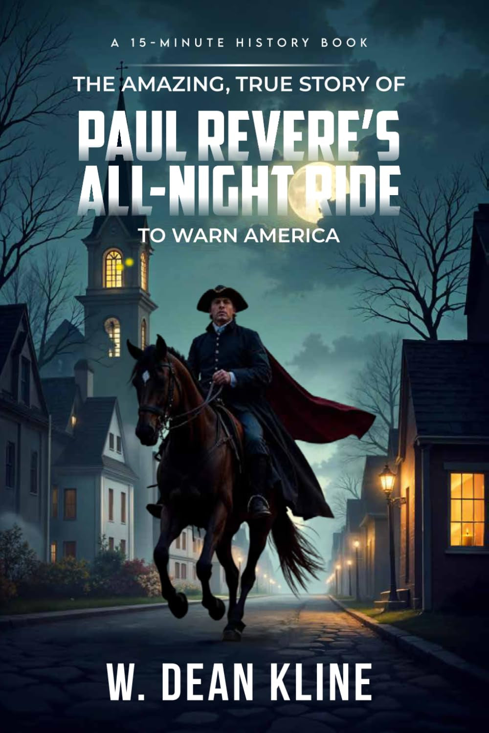 The Amazing, True Story of Paul Revere's All-Night Ride to Warn America: 15-minute History Series