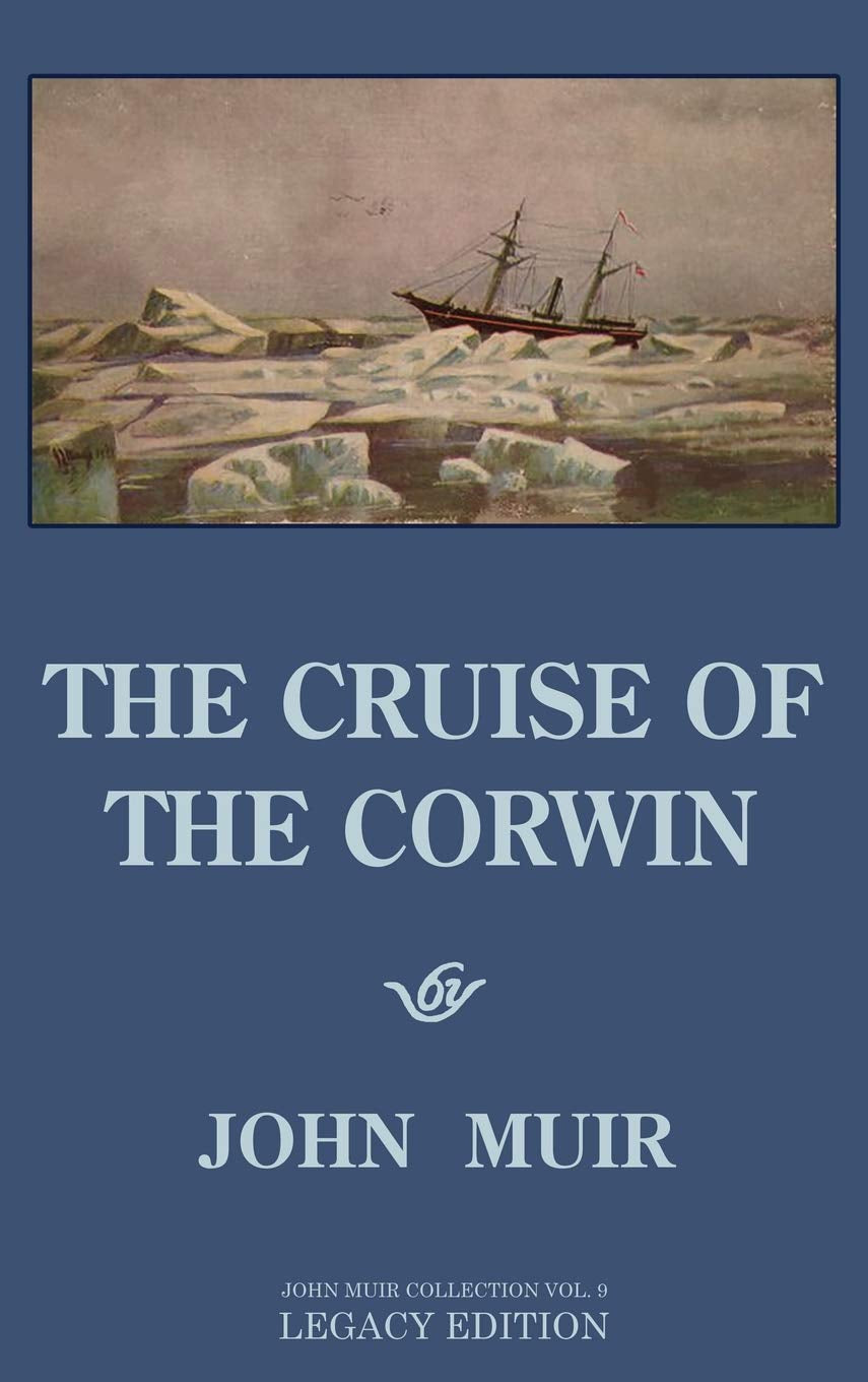The Cruise Of The Corwin - Legacy Edition: The Muir Journal Of The 1881 Sailing Expedition To Alaska And The Arctic (The Doublebit John Muir Collection)
