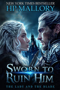 Sworn To Ruin Him: A Dark Enemies To Lovers Fantasy Romance with a Disguised Heroine and a Ruthless King (The Lady and the Blade)