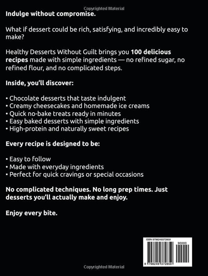 Healthy Desserts Without Guilt: 100 Sugar-Free, Refined Flour-Free Recipes for Delicious, High-Protein & Clean Sweet Treats