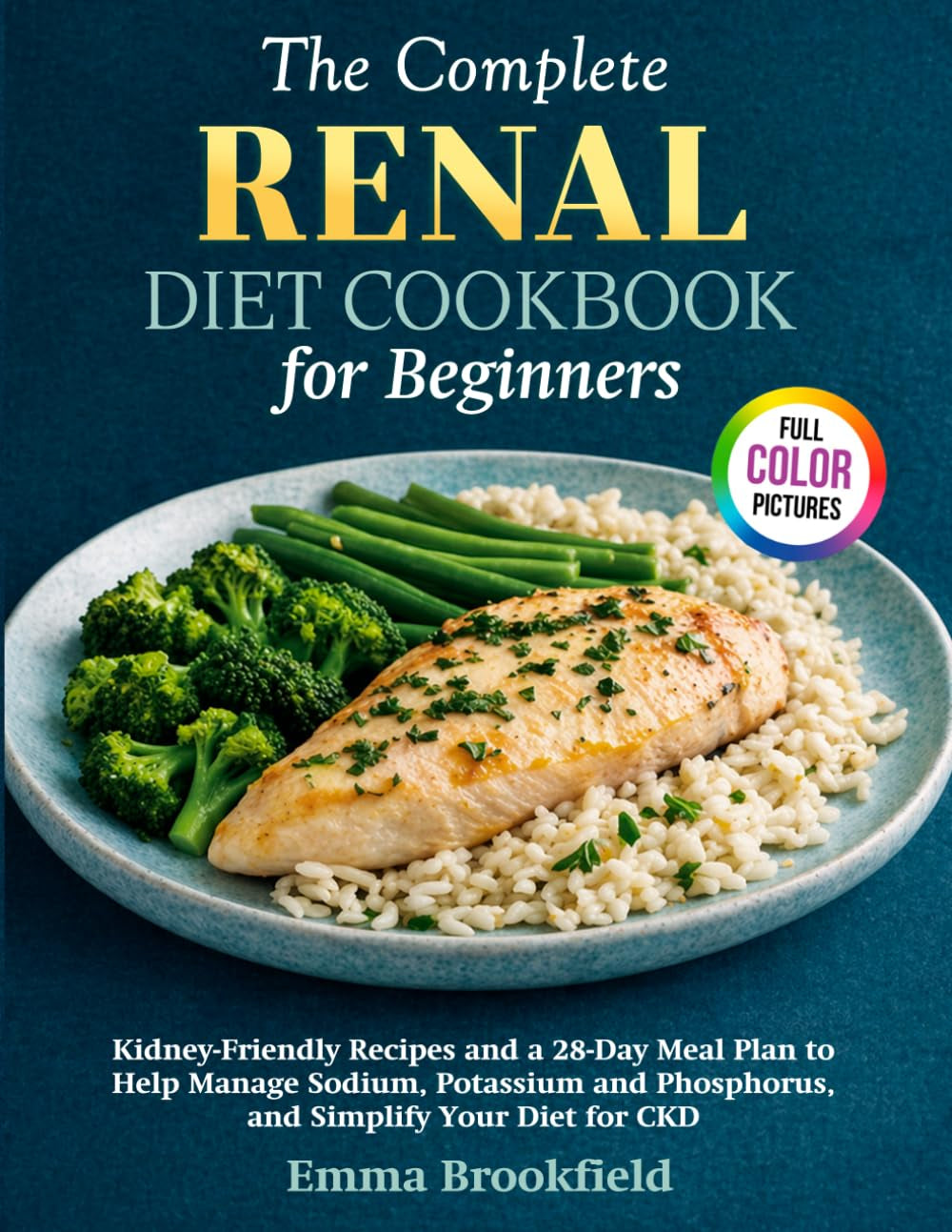 The Complete Renal Diet Cookbook for Beginners: Kidney-Friendly Recipes and a 28-Day Meal Plan to Help Manage Sodium, Potassium and Phosphorus, and ... Health Kitchen Series by Emma Brookfield)