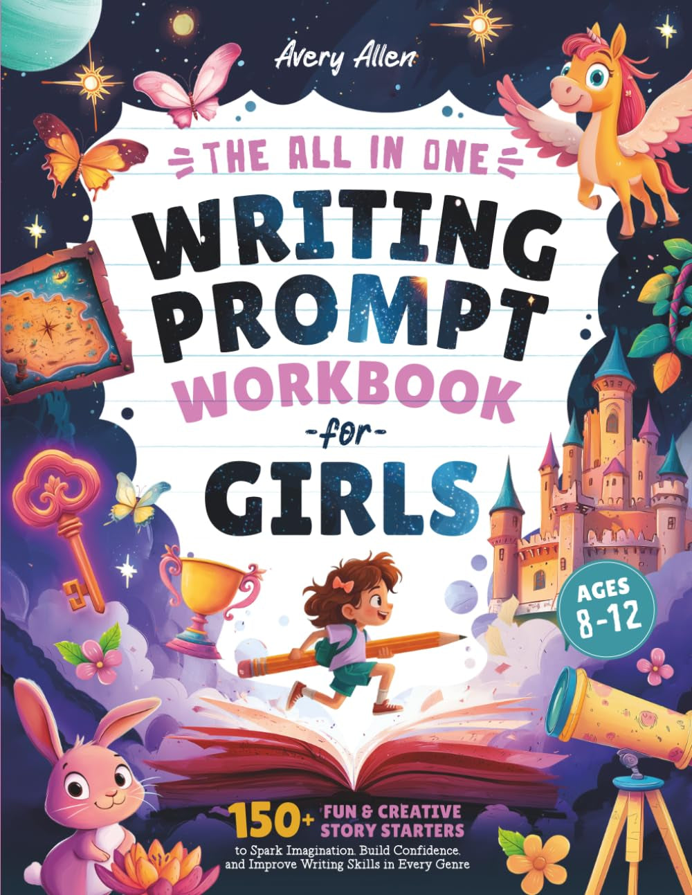 The All In One Writing Prompt Workbook for Girls Ages 8-12: 150+ Fun & Creative Story Starters to Spark Imagination, Build Confidence, and Improve Writing Skills in Every Genre