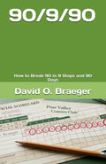 90/9/90- 90 Days, 9 Steps, Break 90: How to Break 90 in 9 Steps and 90 Days