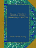 History of the First church in Roxbury, Massachusetts, 1630-1904