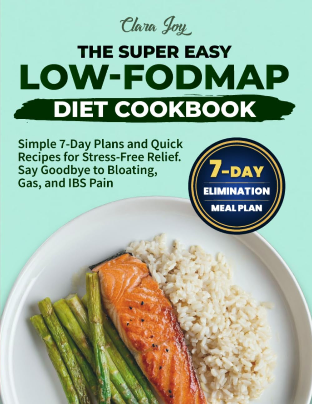 The Super Easy Low-FODMAP Diet Cookbook: Simple 7-Day Plans and Quick Recipes for Stress-Free Relief. Say Goodbye to Bloating, Gas, and IBS Pain