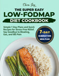 The Super Easy Low-FODMAP Diet Cookbook: Simple 7-Day Plans and Quick Recipes for Stress-Free Relief. Say Goodbye to Bloating, Gas, and IBS Pain