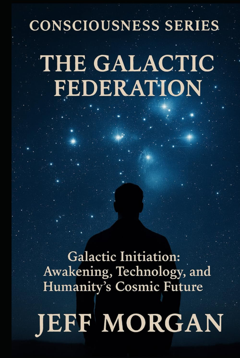 The Galactic Federation: Galactic Initiation, Awakening, Technology and Humanity’s Cosmic Future (Consciousness Series)