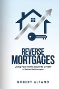 Reverse Mortgages: Using Your Home Equity to Create a Better Retirement