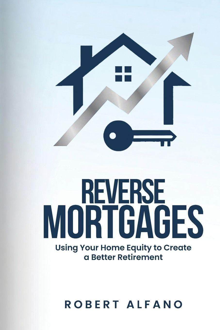 Reverse Mortgages: Using Your Home Equity to Create a Better Retirement