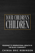 Your Children's Children: Roadmap to Generational Wealth in the Black Community