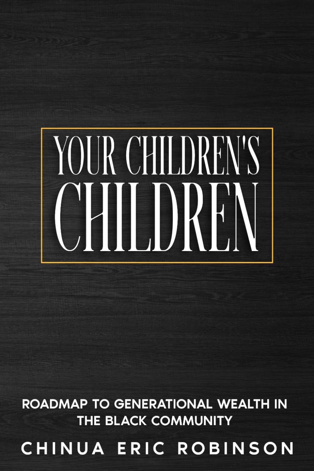 Your Children's Children: Roadmap to Generational Wealth in the Black Community