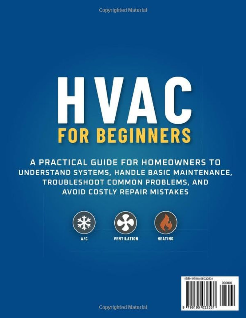 HVAC for Beginners: A Practical Guide for Homeowners to Understand Systems, Handle Basic Maintenance, Troubleshoot Common Problems, and Avoid Costly Repair Mistakes