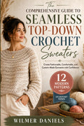 The Comprehensive Guide to Seamless Top-Down Crochet Sweaters: Create Fashionable, Comfortable, and Custom-Made Garments with Confidence