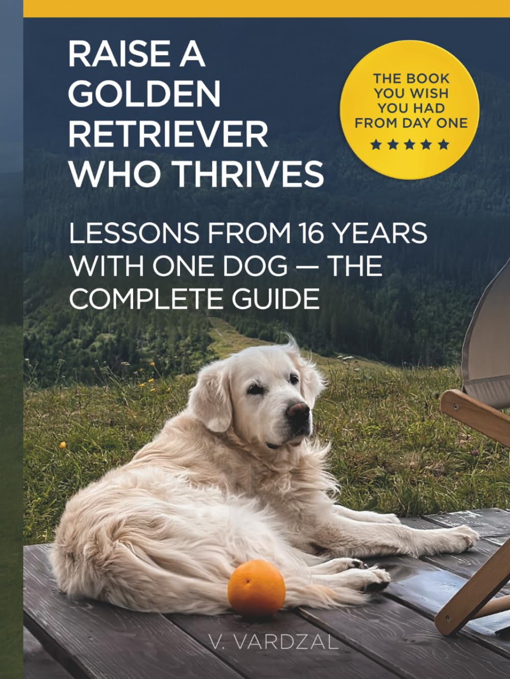 How to Raise a Golden Retriever From Puppy to a Happy Adult Dog: Lessons from 16 Years with a Golden Retriever: Positive Training, Understanding the Breed, and Building a Lifelong Bond