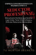 Empieza Conversaciones con Mujeres Como un Seductor Profesional: Manual para Hombres que Quieren Ligar (más), Tener Citas Exitosas y Disfrutar ... Arte de Amar y Ser Amado/a) (Spanish Edition)