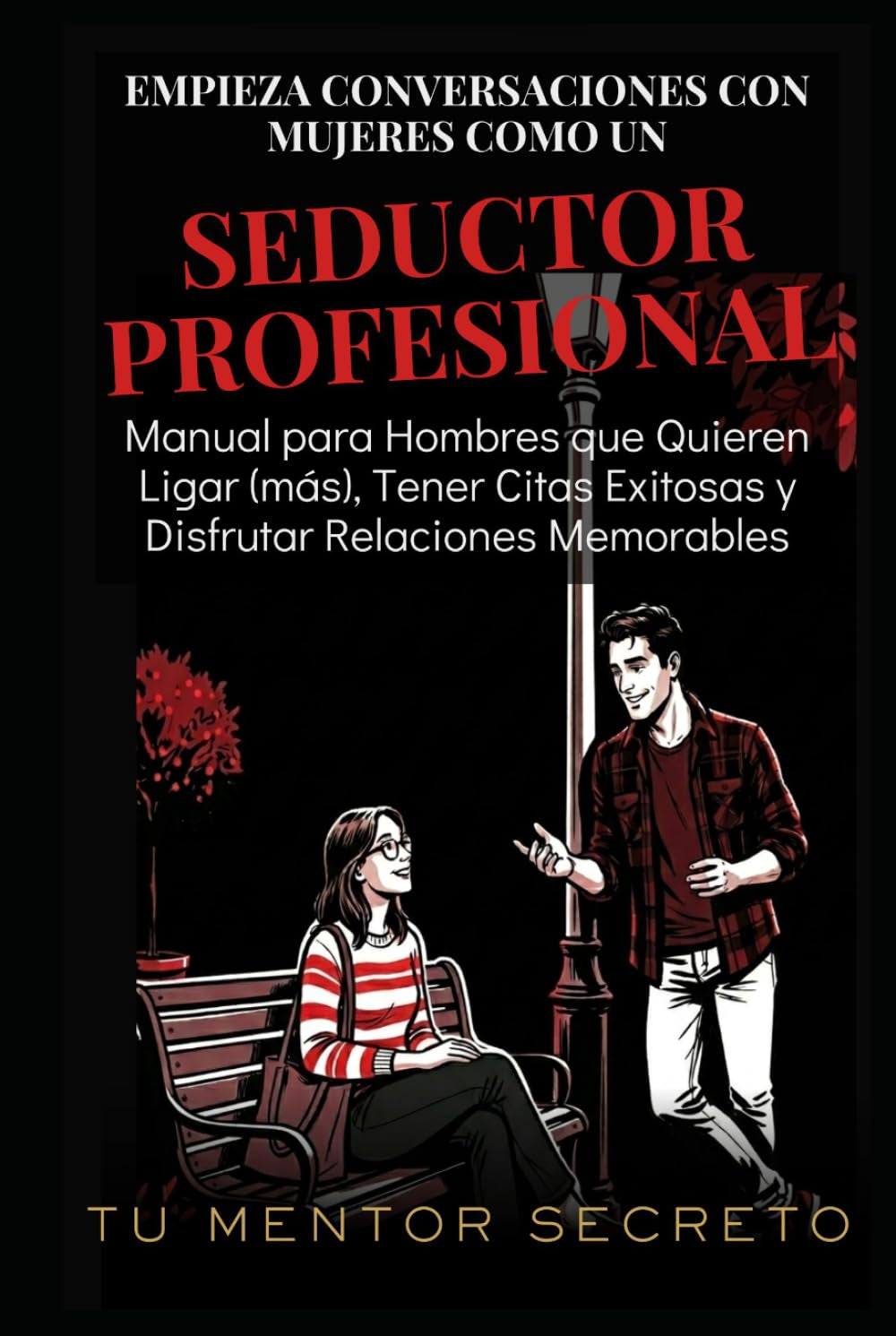 Empieza Conversaciones con Mujeres Como un Seductor Profesional: Manual para Hombres que Quieren Ligar (más), Tener Citas Exitosas y Disfrutar ... Arte de Amar y Ser Amado/a) (Spanish Edition)