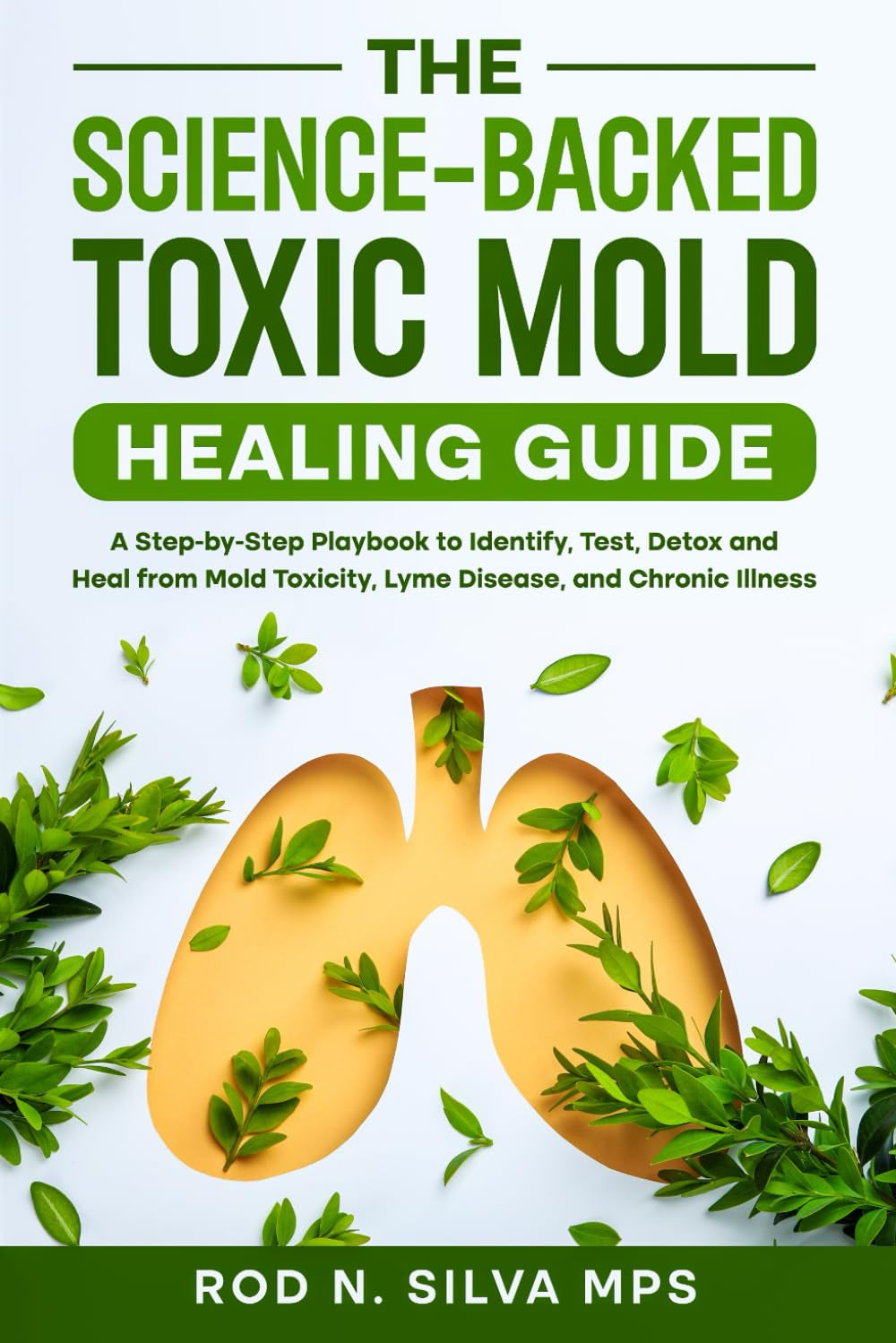 The Science-Backed Toxic Mold Healing Guide: A Step-by-Step Playbook to Identify, Test, Detox and Heal from Mold Toxicity, Lyme Disease, and Chronic Illness