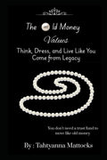 The Old Money Values : Think, Dress, and Live Like You Come from Legacy