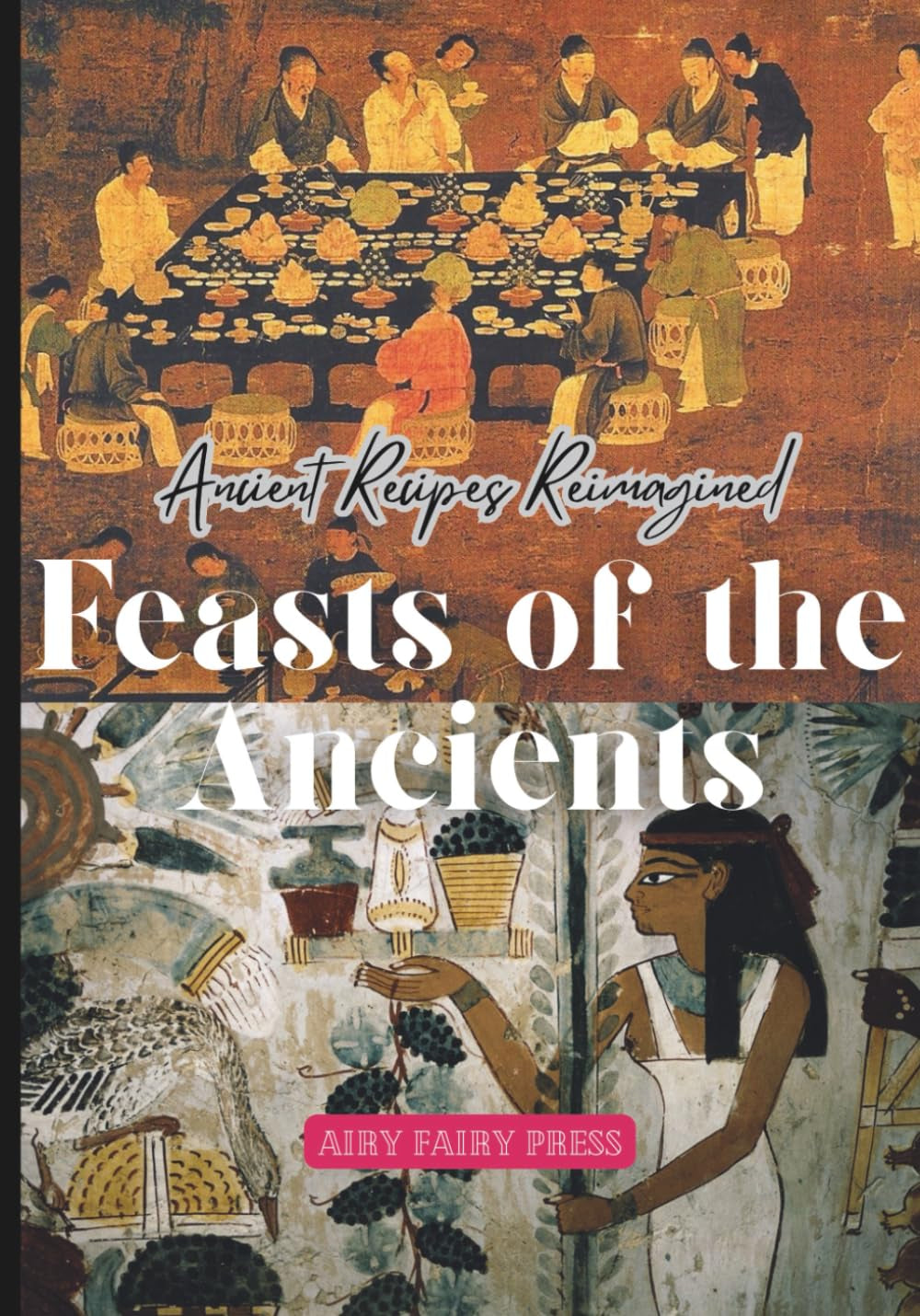 Feasts of the Ancients: Ancient Recipes Reimagined