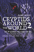 Cryptids Around the World 2: The 2nd Ultimate Field Guide for Kids - The Flatwoods Monster, La Llorona, Loveland Frog, and More for Kids Ages 8-12