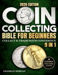 Coin Collecting Bible for Beginners: A Proven, Step-by-Step System to Build a Valuable Collection, Avoid Costly Mistakes, and Finally Understand What Your Coins Are Really Worth