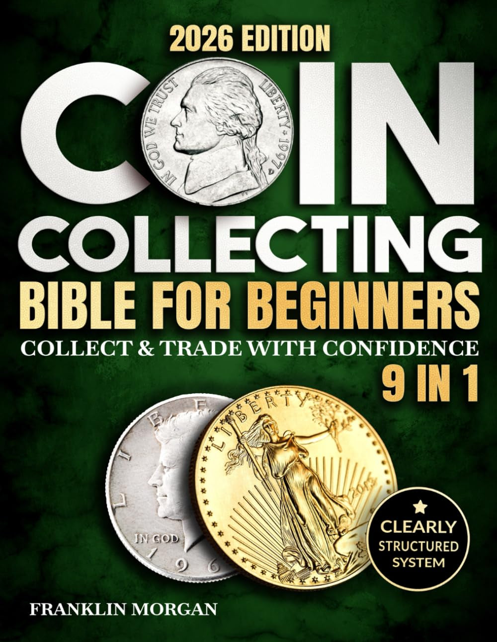 Coin Collecting Bible for Beginners: A Proven, Step-by-Step System to Build a Valuable Collection, Avoid Costly Mistakes, and Finally Understand What Your Coins Are Really Worth