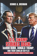 D.C. Swamp Strikes Back: Aaron Burr, Donald Trump and Their Similar Battles: Victims separated by centuries: bound by opponents' hatred