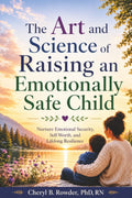 The Art and Science of Raising an Emotionally Safe Child: Nurture Emotional Security, Self-Worth, and Lifelong Resilience (Lifelong Inner Peace)