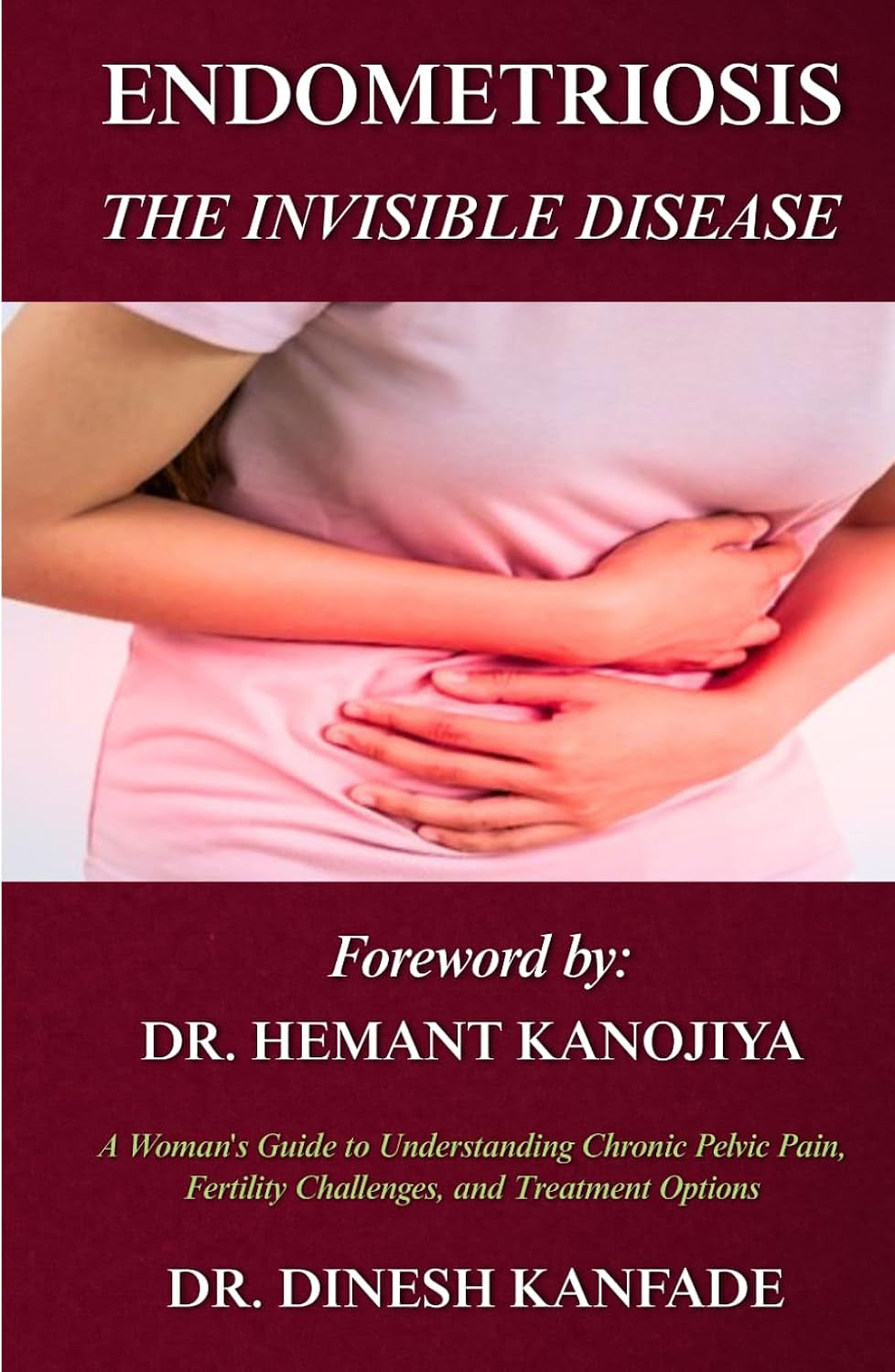 ENDOMETRIOSIS: THE INVISIBLE DISEASE: A Woman's Guide to Understanding Chronic Pelvic Pain, Fertility Challenges, and Treatment Options (Women’s Health)