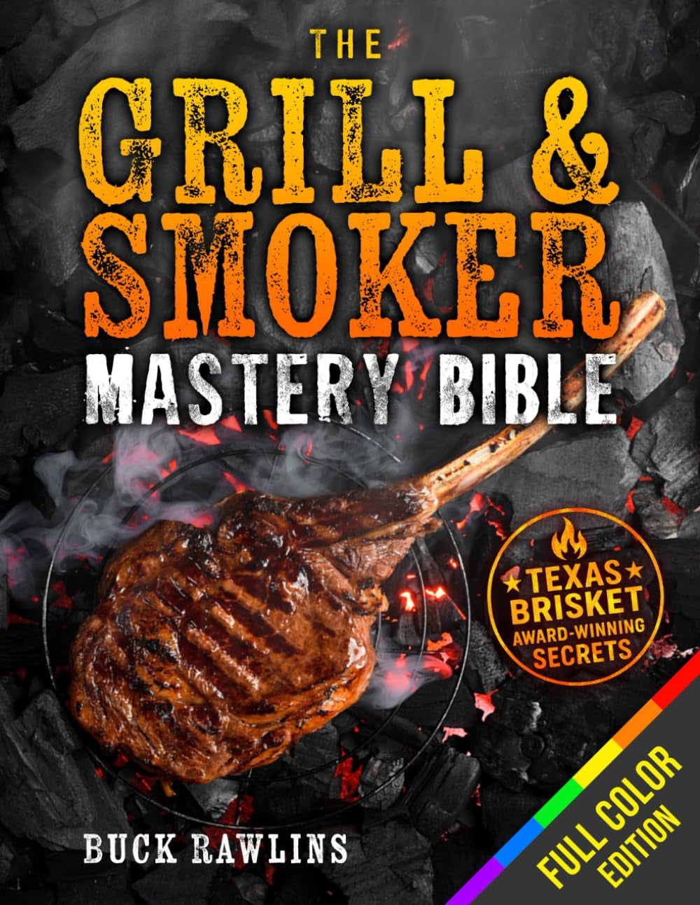 The Grill & Smoker Mastery Bible: The Real Pitmaster System to Smoke Like a Pro, Dominate Every Cut, and Make Your BBQ the Only Thing Anyone Talks About | Full-Color Edition