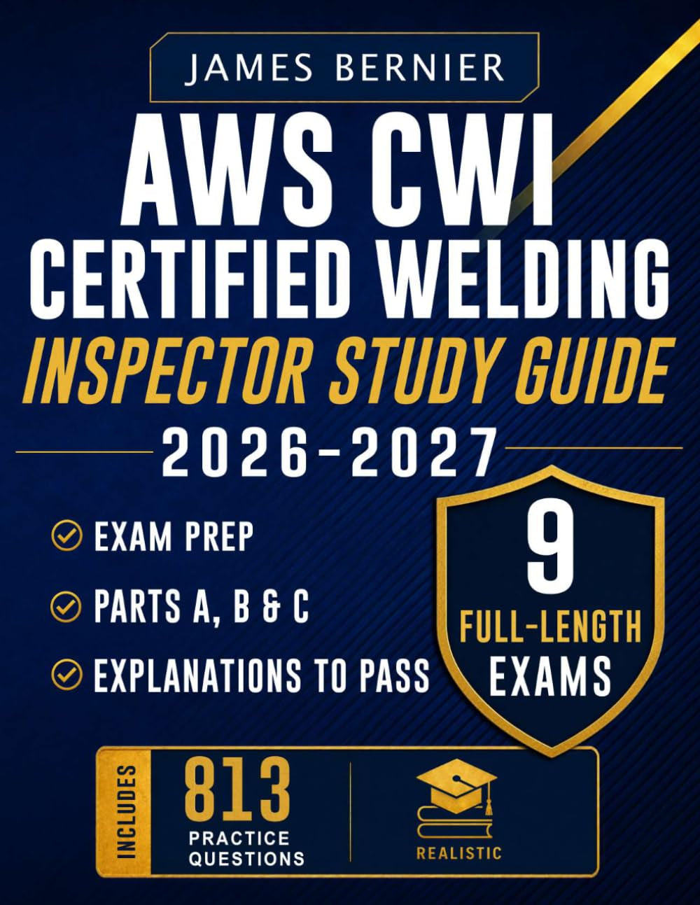 AWS CWI Certified Welding Inspector Study Guide 2026-2027: Exam Prep with 9 Full-Length Exams, 813 Practice Questions, 3 Exams Each for Parts A, B & C, and Explanations to Pass
