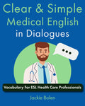 Clear & Simple Medical English in Dialogues: Vocabulary For ESL Health Care Professionals (Medical English for the Hospital)