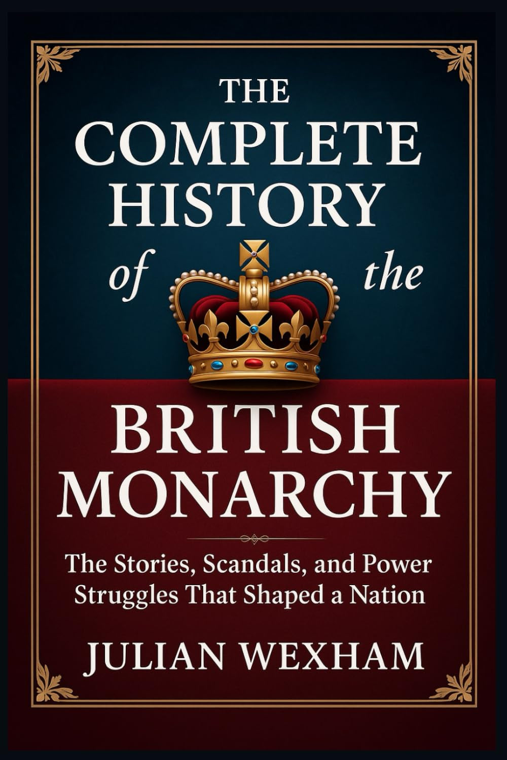 The Complete History of the British Monarchy: The Stories, Scandals, and Power Struggles That Shaped a Nation