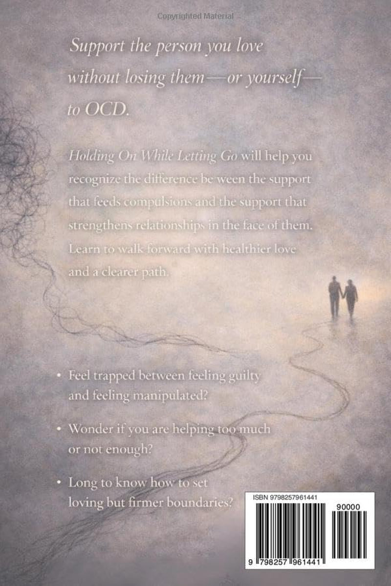 Holding On While Letting Go: How to Support a Loved One with OCD Without Feeding Fear, Reassurance, and Rituals