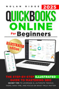 QuickBooks Online for Beginners: The Step-by-Step Illustrated Guide to Mastering QBO - Secret Tips to Leverage AI, Automate Tedious Tasks, Save Time and Focus on What Truly Matters