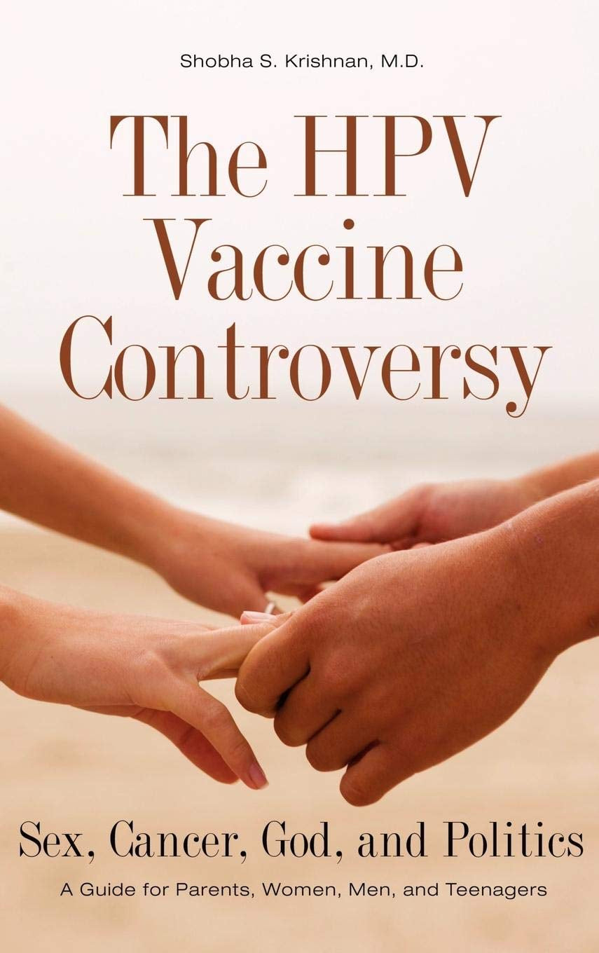 The HPV Vaccine Controversy: Sex, Cancer, God, and Politics: A Guide for Parents, Women, Men, and Teenagers