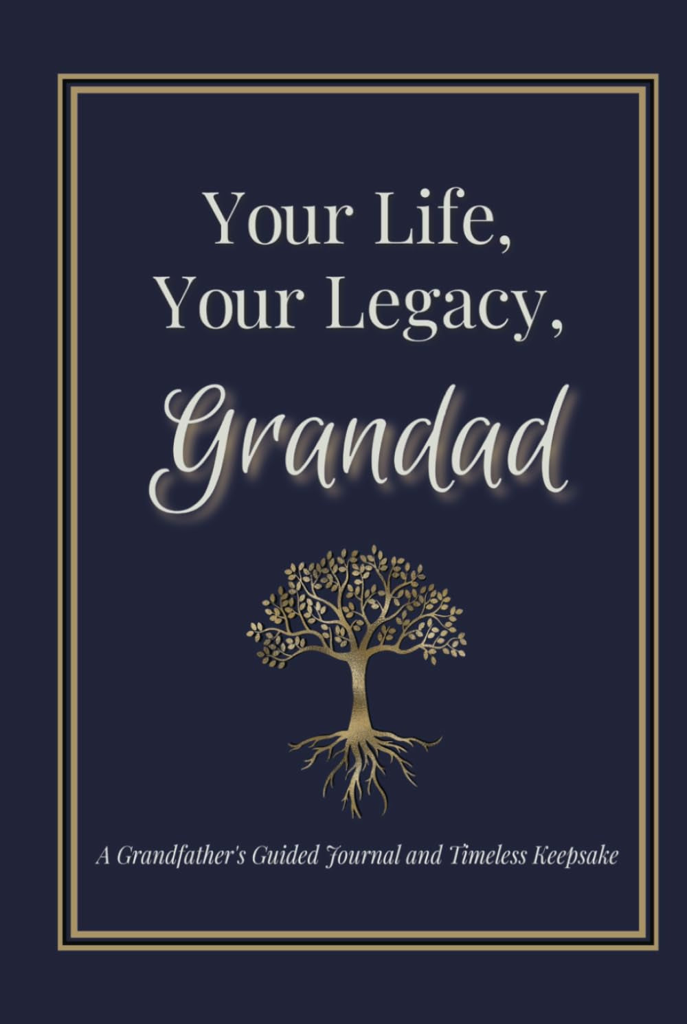 Your Life, Your Legacy, Grandad: A Grandfather's Guided Journal and Timeless Keepsake