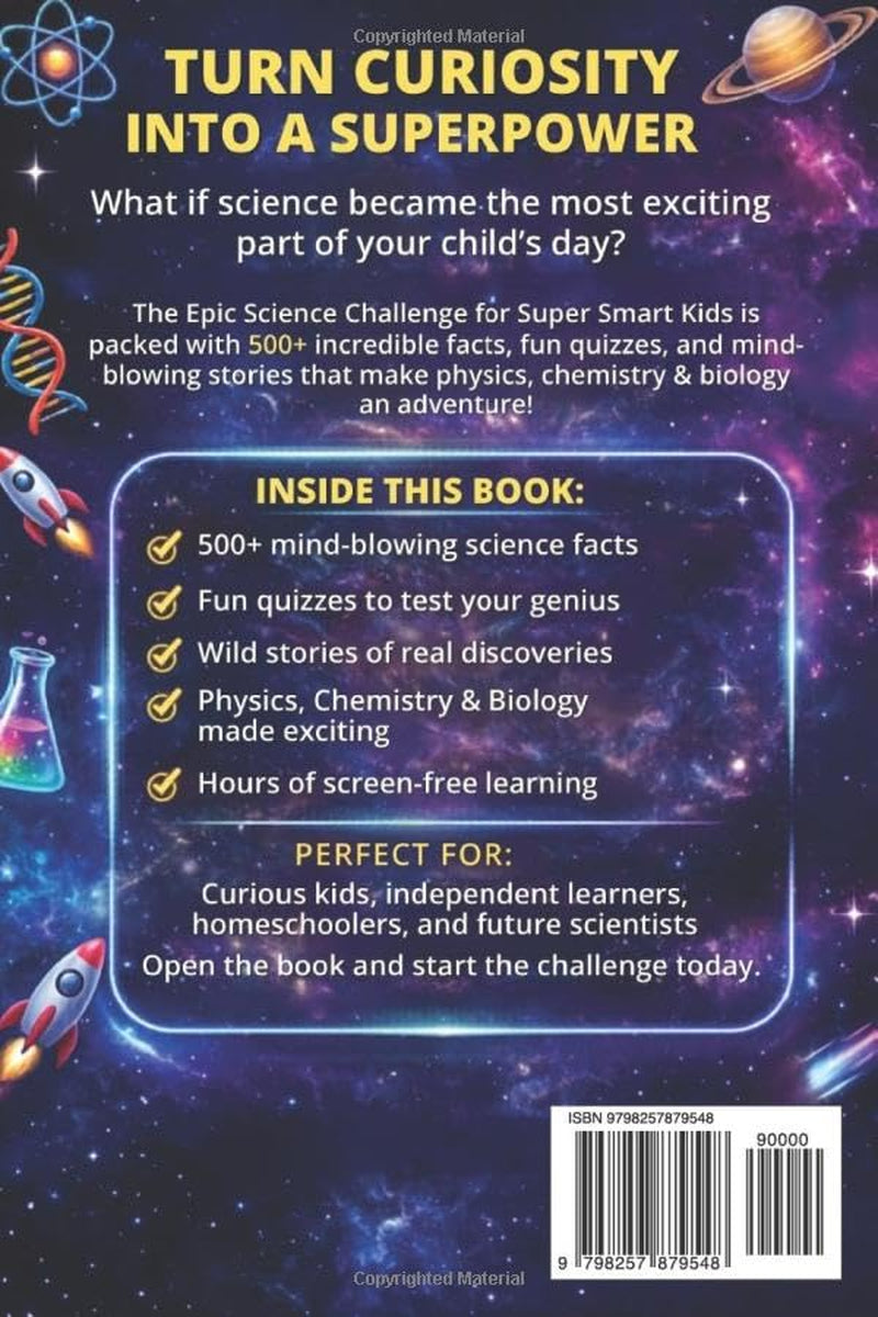 The Epic Science Challenge For Super Smart Kids: 500+ Fascinating Facts, Crazy Quizzes & Wild Stories from Physics, Chemistry & Biology - The Ultimate Educational Gift Book for Boys & Girls