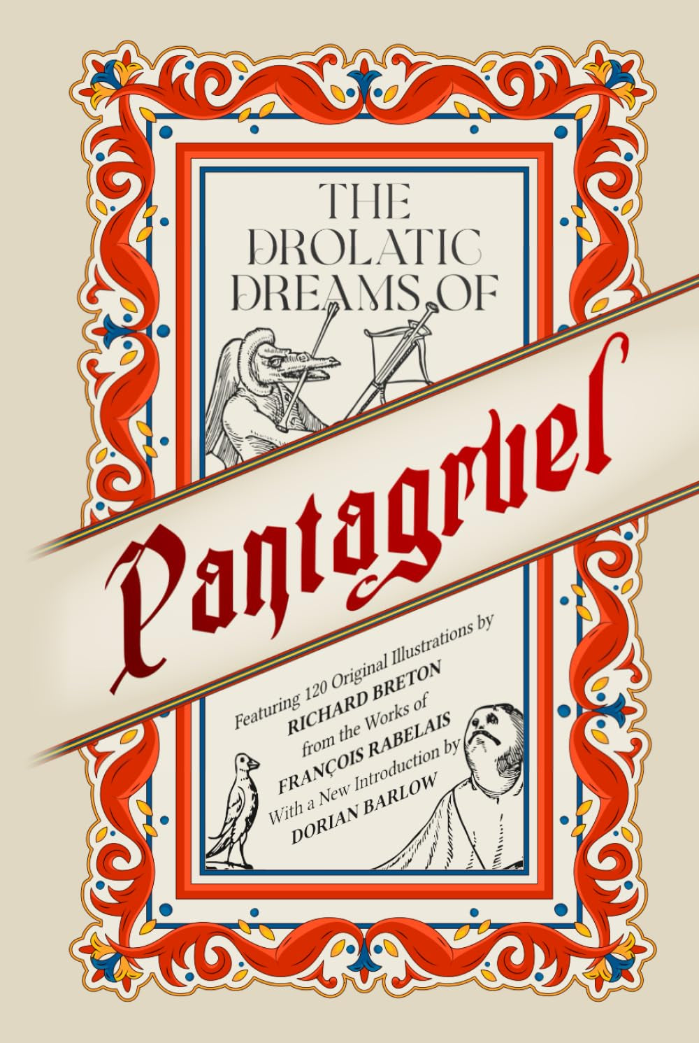 The Drolatic Dreams of Pantagruel: Featuring 120 Original Illustrations By Richard Breton From The Works Of Francois Rabelais With A New Introduction By Dorian Barlow