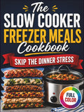 The Slow Cooker Freezer Meals Cookbook: Skip the Dinner Stress with Easy Make-Ahead Recipes for Busy Weeknights | Prep Once, Enjoy Homemade Meals for Weeks