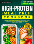 The High-Protein Meal Prep Cookbook for Beginners: A Simple, Flexible Meal Prep System with Family-Friendly Recipes, and Balanced Low-Carb Meals to Help You Lose Weight, Feel Full & Stay Consistent
