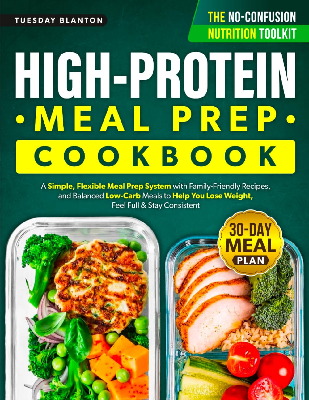 The High-Protein Meal Prep Cookbook for Beginners: A Simple, Flexible Meal Prep System with Family-Friendly Recipes, and Balanced Low-Carb Meals to Help You Lose Weight, Feel Full & Stay Consistent