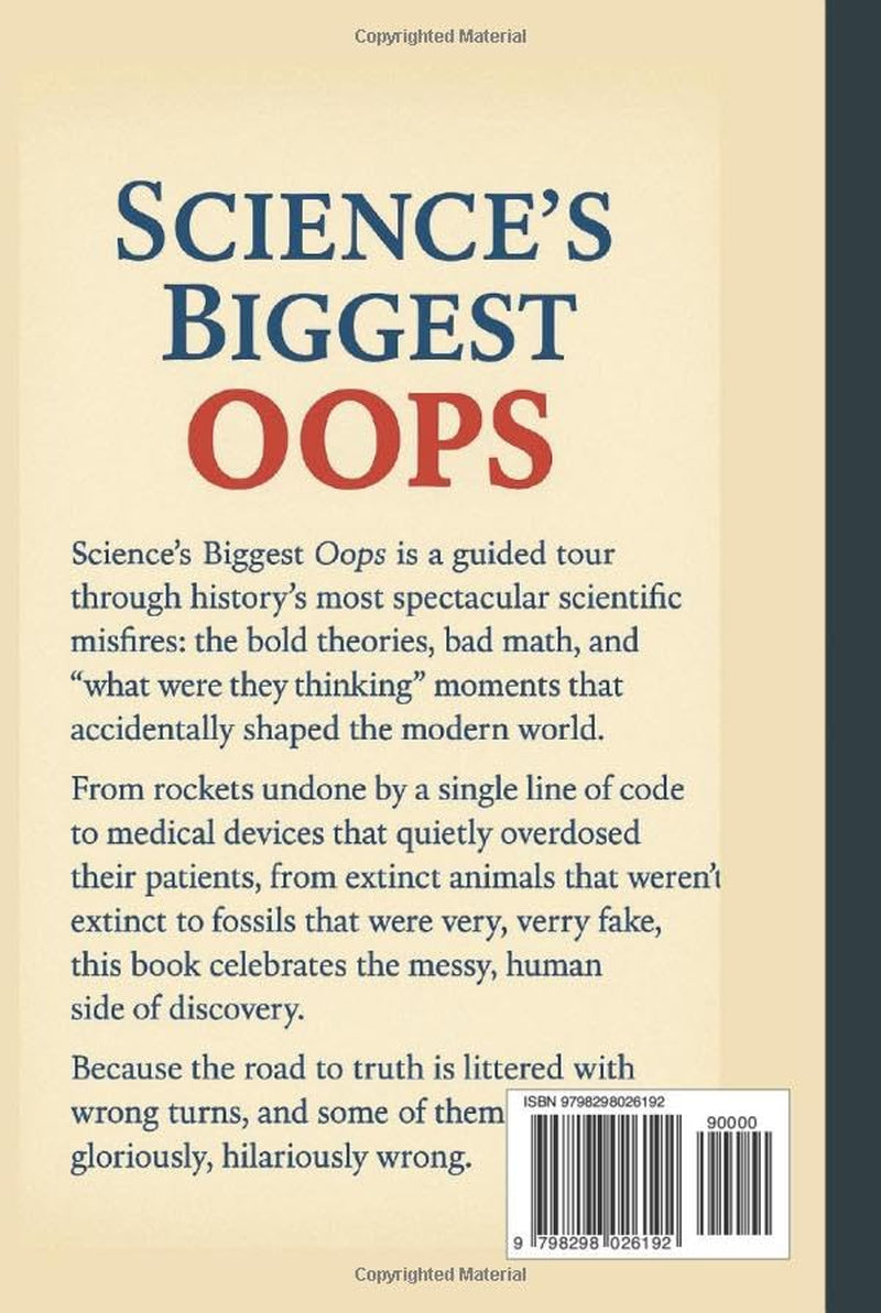 Science's Biggest Oops: 30 Scientific Fails, Blunders, and Bizarre Discoveries That Changed The World (The Oops Files)