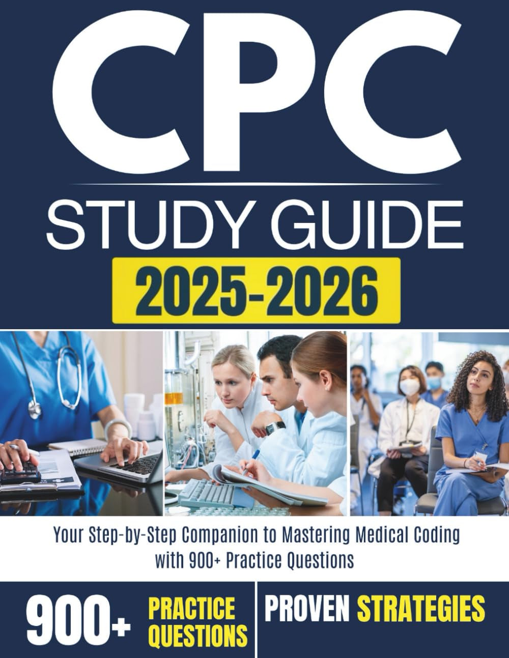 CPC STUDY GUIDE 2025–2026: Your Step-by-Step Companion to Mastering Medical Coding with 900+ Practice Questions
