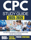 CPC STUDY GUIDE 2025–2026: Your Step-by-Step Companion to Mastering Medical Coding with 900+ Practice Questions