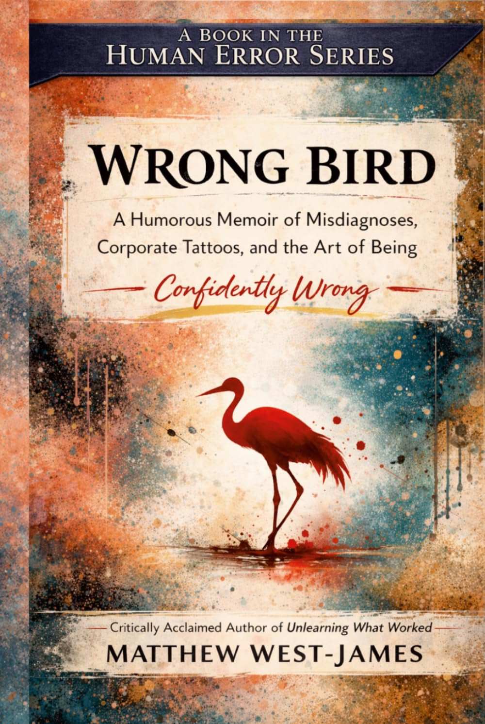 Wrong Bird: A Humorous Memoir of Misdiagnoses, Corporate Tattoos, and the Art of Being Confidently Wrong (The Human Error Series)